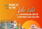 NHẤT PHÁP LÝ - NHÌ VỊ TRÍ - VẬN KHÍ gọi tên Shophouse Liền kề Lynntimes Thái Nguyên (liền kề KCN SamSung)