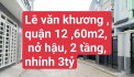 NHÀ BÁN LÊ VĂN KHƯƠNG ,QUẬN 12 ,60M2 , NỞ HẬU , 2 TẦNG ,  CHỈ NHỈNH 3TỶ