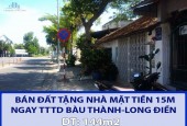 CHÍNH CHỦ BÁN ĐẤT TẶNG NHÀ MẶT TIỀN 15M NGAY TTTD BÀU THÀNH-LONG ĐIỀN