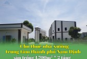 Chính chủ cho thuê nhà xưởng trung tâm thành phố Nam Định