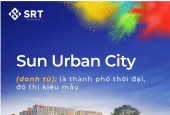 SUN URBAN CITY HÀ NAM,SỐNG CUỘC ĐỜI RỰC RỠ TẠI THÀNH PHỐ THỜI ĐẠI